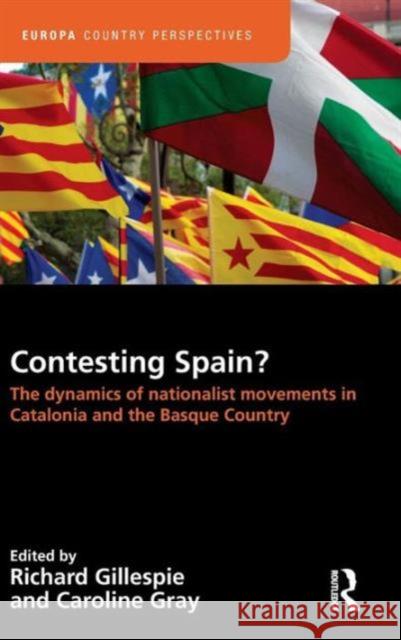 Contesting Spain? the Dynamics of Nationalist Movements in Catalonia and the Basque Country: The Dynamics of Nationalist Movements in Catalonia and th Gillespie, Richard 9781857438062