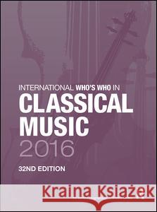International Who's Who in Classical Music 2016 Europa Publications   9781857438161 Taylor and Francis