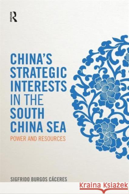 China's Strategic Interests in the South China Sea: Power and Resources Sigfrido Burgo 9781857438239 Routledge