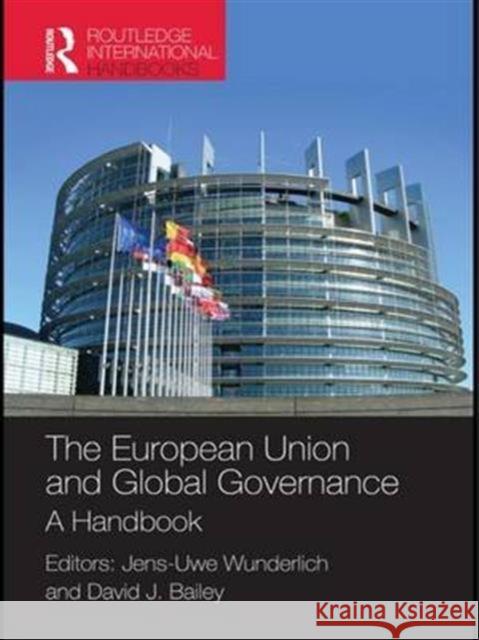 The European Union and Global Governance: A Handbook Dr Jens Wunderlich David J. Bailey 9781857438260 Routledge