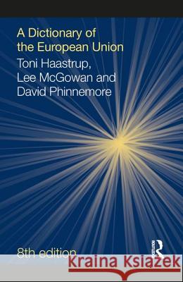 A Dictionary of the European Union Toni Haastrup Lee McGowan David Phinnemore 9781857438581 Routledge