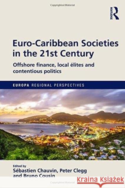 Euro-Caribbean Societies in the 21st Century: Offshore Finance, Local Élites and Contentious Politics Chauvin, Sébastien 9781857438697 Routledge