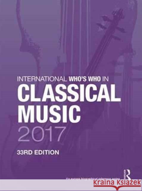 International Who's Who in Classical Music 2017 Europa Publications 9781857438925
