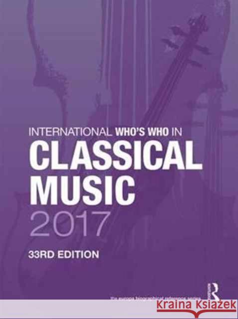 International Who's Who in Classical Music 2017 Europa Publications 9781857438925