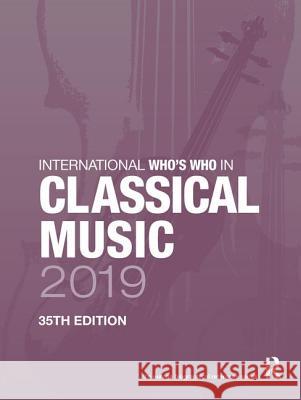 International Who's Who in Classical Music 2019 Europa Publications 9781857439854