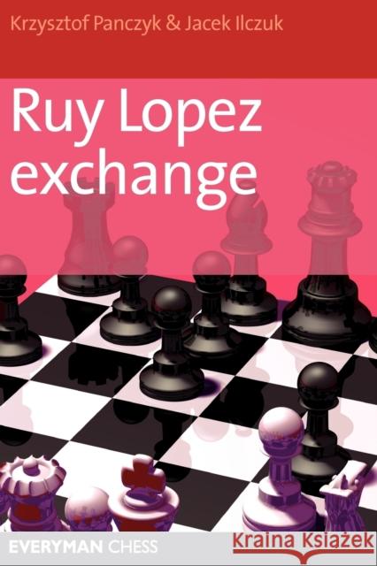 Ruy Lopez Exchange Krzysztof Panczyk Jacek Ilczuk 9781857443899 Everyman Chess