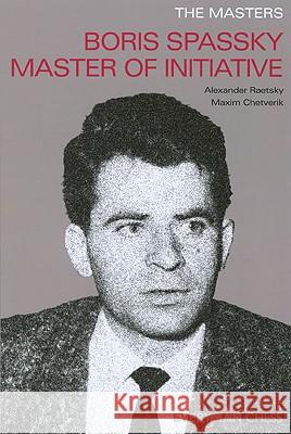 Boris Spassky Master of Initiative Raetsky, Alexander 9781857444254