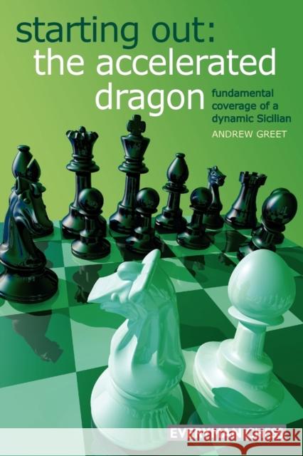 Starting Out : The Accelerated Dragon: Fundamental Coverage of a Dynamic Sicilian Andrew Greet 9781857445305