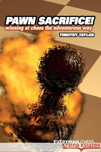 Pawn Sacrifice! winning at chess the adventurous way Taylor, Timothy 9781857445657