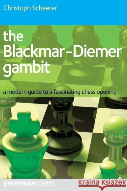 The Blackmar-Diemer Gambit: A Modern Guide to a Fascinating Chess Opening Christoph Scheerer 9781857445985