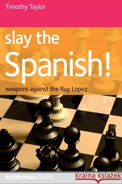 Slay the Spanish! Timothy Taylor 9781857446371 Everyman Chess