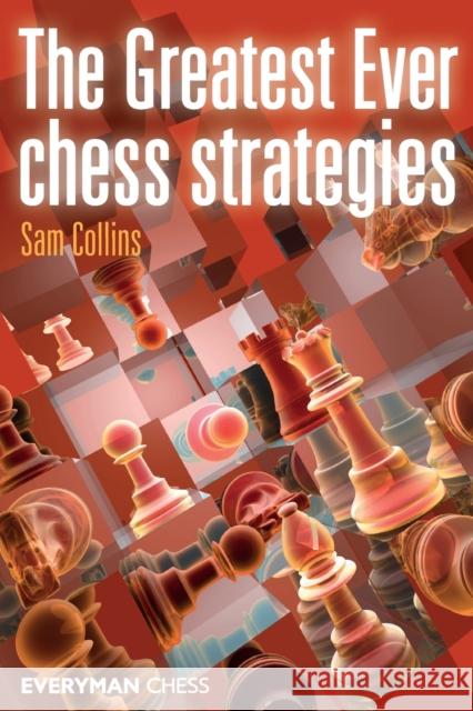 The Greatest Ever Chess Strategies Sam Collins 9781857446760 0