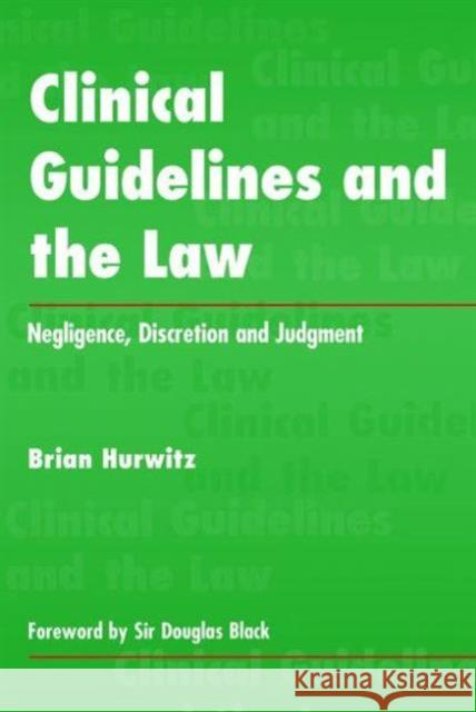 Clinical Guidelines and the Law: Negligence, Discretion, and Judgement Hurwitz, Brian 9781857750447