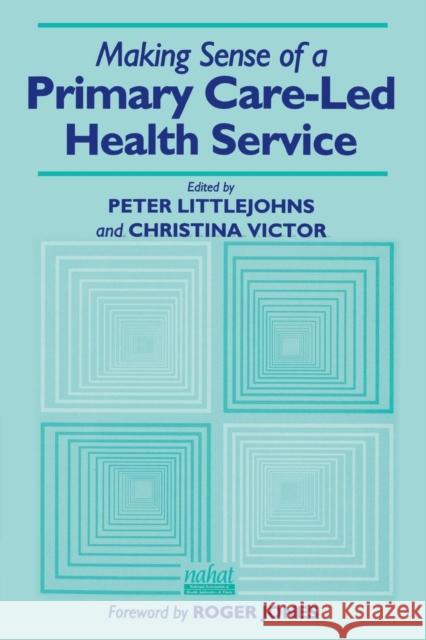 Making Sense of a Primary Care-Led Health Service Peter Littlejohns Christina Victor 9781857750485 Radcliffe Publishing