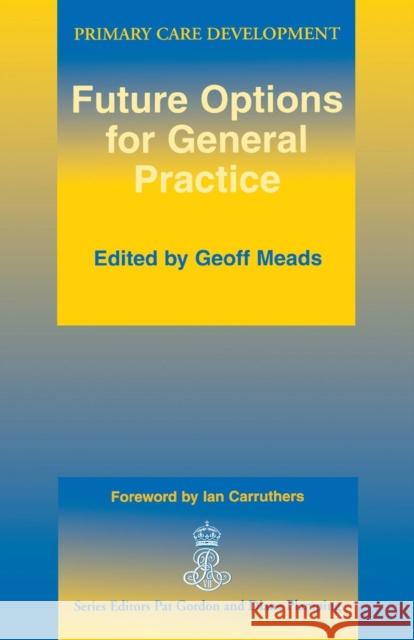 Future Options for General Practice: Primary Care Development Meads, Geoff 9781857750799 Radcliffe Publishing