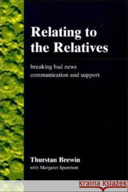 Relating to the Relatives: Breaking Bad News, Communication and Support Thurstan B. Brewin Margaret Sparshott  9781857750812 Radcliffe Publishing Ltd