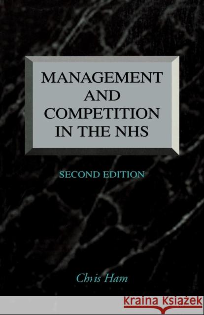 Management and Competition in the NHS Christopher Ham 9781857751048 Radcliffe Publishing