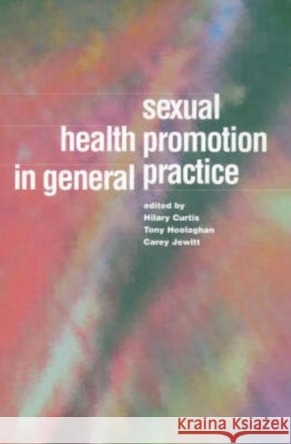 Sexual Health Promotion in General Practice Hilary Curtis Tony Hoolaghan Carey Jewitt 9781857751314 Radcliffe Medical Press