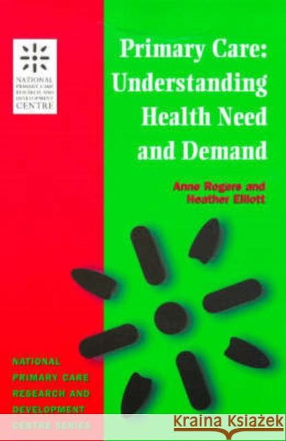 Primary Care: Understanding Health Need and Demand Rogers, Anne 9781857752373 Radcliffe Medical Press