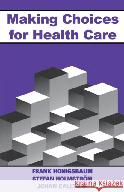 Making Choices for Healthcare Frank Honigsbaum Stefan Holmstrom Johan Calltorp 9781857752519