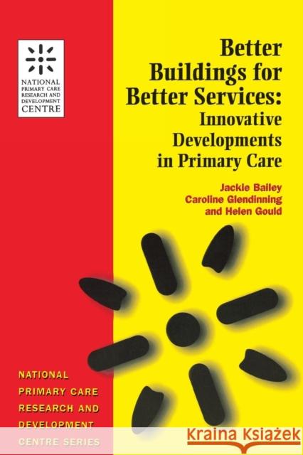 Better Buildings for Better Services: Innovative Developments in Primary Care Bailey, Jackie 9781857752878 Radcliffe Medical Press