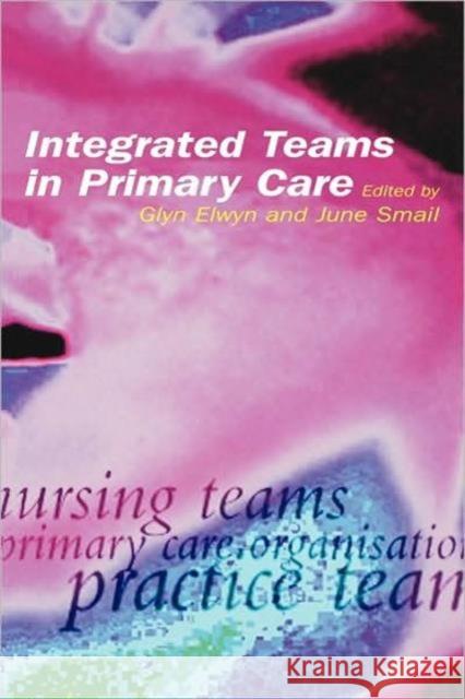 Integrated Teams in Primary Care Glyn Elwyn June Smail 9781857752885 Radcliffe Medical Press