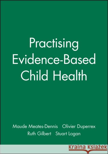 Practising Evidence-Based Child Health Maud Meates Olivier Duperrex Ruth Gilbert 9781857754100