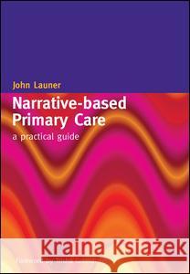 Narrative-Based Primary Care: A Practical Guide John Launer 9781857755398