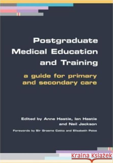 Postgraduate Medical Education and Training: A Guide for Primary and Secondary Care Hastie, Anne 9781857756289 Radcliffe Publishing Ltd