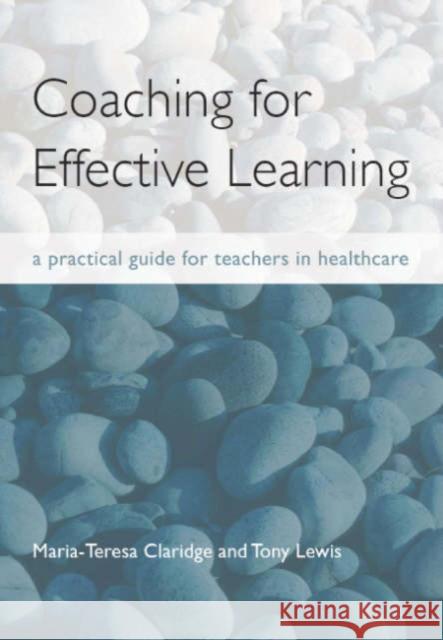 Coaching for Effective Learning: A Practical Guide for Teachers in Healthcare Maria-Teresa Claridge 9781857756333 0