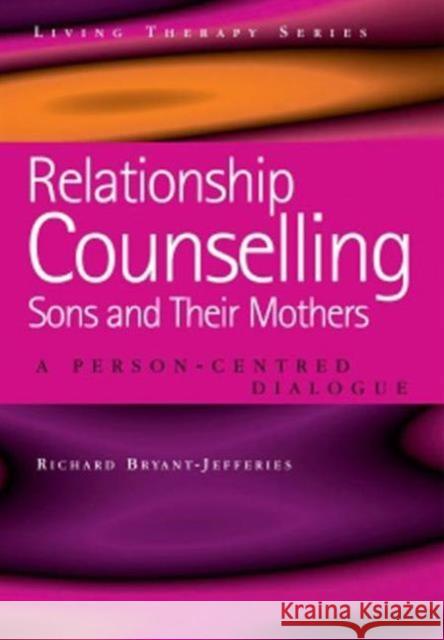 Relationship Counselling - Sons and Their Mothers: A Person-Centred Dialogue Bryant-Jefferies, Richard 9781857756487