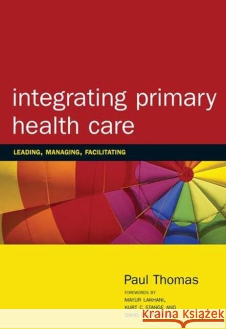 Integrating Primary Healthcare: Leading, Managing, Facilitating Thomas, Paul 9781857756623