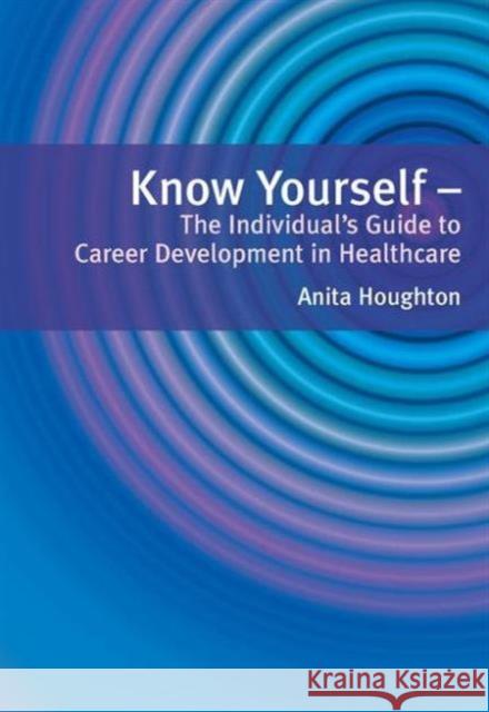 Know Yourself: The Individual's Guide to Career Development in Healthcare Houghton, Anita 9781857757149 0