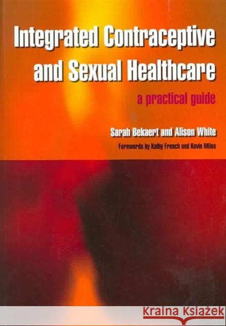 Integrated Contraceptive and Sexual Healthcare: A Practical Guide Sarah Bekaert 9781857757231