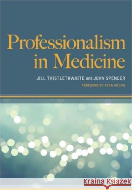 Professionalism in Medicine Jill Thistlethwaite John Spencer 9781857757637 RADCLIFFE PUBLISHING LTD