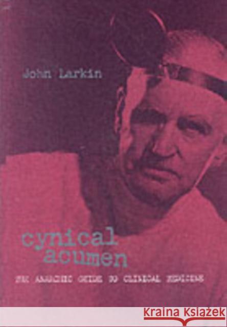 Cynical Acumen: The Anarchic Guide to Clinical Medicine Larkin, John 9781857757873 RADCLIFFE PUBLISHING LTD