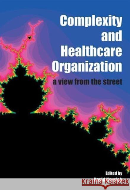Complexity and Healthcare Organization: A View from the Street David Kernick 9781857758146 0