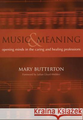 Music and Meaning: Opening Minds in the Caring and Healing Professions Mary Butterton 9781857758177 RADCLIFFE PUBLISHING LTD