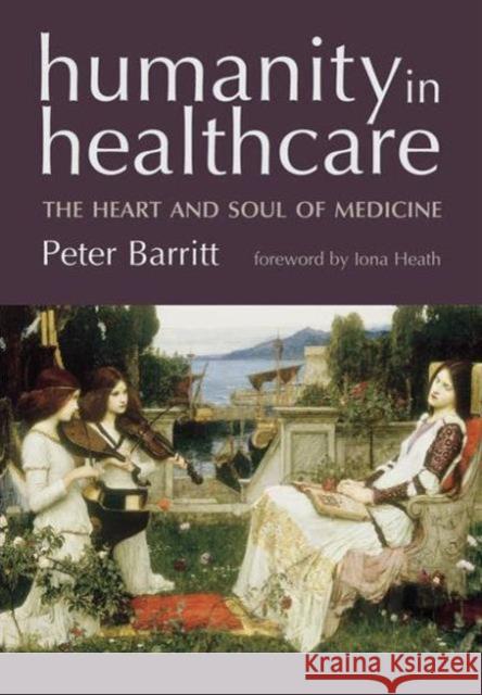 Humanity in Healthcare: The Heart and Soul of Medicine Peter Barritt 9781857758368 Radcliffe Medical PR