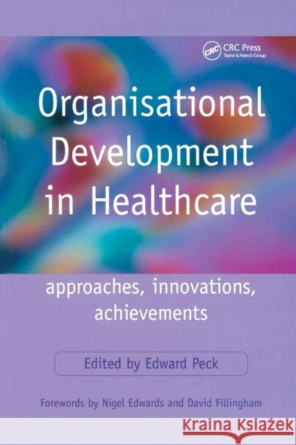 Organisational Development in Healthcare: Approaches, Innovations, Achievements Peck, Edward 9781857758962