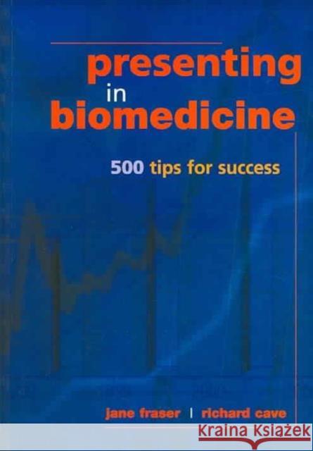 Presenting in Biomedicine: 500 Tips for Success Richard Cave Jane Fraser 9781857758979 Radcliffe Medical Press