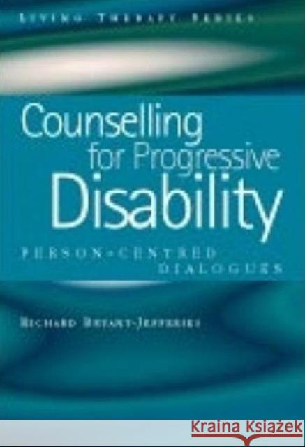 Counselling for Progressive Disability: Person-Centred Dialogues Richard Bryant-Jefferie 9781857758986