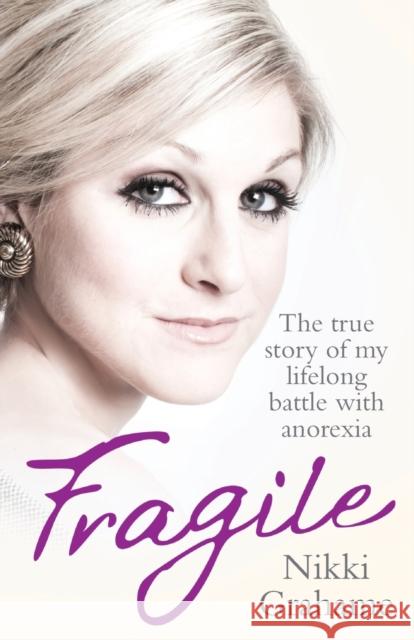 Fragile: The True Story of My Lifelong Battle With Anorexia Nikki Grahame 9781857826616 John Blake Publishing Ltd