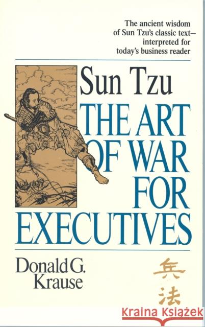The Art of War for Executives: Sun Tzu's Classic Text Interpreted for Today's Business Reader Donald G. Krause 9781857881301 John Murray Press
