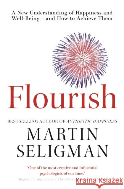 Flourish: A New Understanding of Happiness and Wellbeing: The practical guide to using positive psychology to make you happier and healthier Martin Seligman 9781857885699