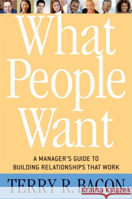What People Want: A Manager's Guide to Building Relationships That Work Bacon, Terry R. 9781857885750