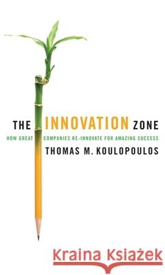 The Innovation Zone: How Great Companies Re-Innovate for Amazing Success Thomas M. Koulopoulos 9781857885798 Nicholas Brealey Publishing