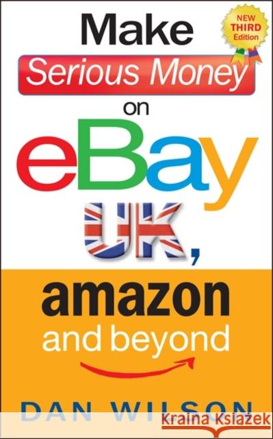 Make Serious Money on eBay UK, Amazon and Beyond Dan Wilson 9781857886085 0