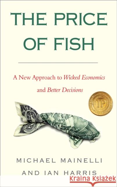 The Price of Fish: A New Approach to Wicked Economics and Better Decisions Mainelli, Michael 9781857886221 NICHOLAS BREALEY PUBLISHING