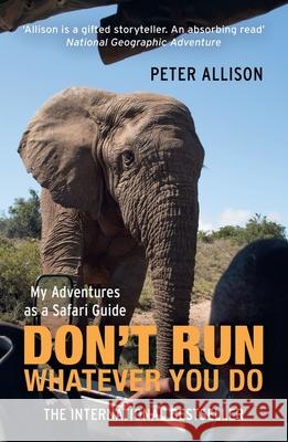 DON'T RUN, Whatever You Do: My Adventures as a Safari Guide Peter Allison 9781857886450